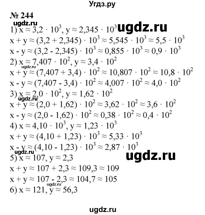 244. Найти приближенные значения х + у и х - у, если:
1) х ≈ 3,2 * 10^3, у ≈ 2,345 * 10^3;
2) х≈ 7,407 * 10^2, у ≈ З,4 * 10^2;
3) х ≈ 2,0 * 10^2, у ≈ 1,62 * 10^2;
4) х ≈ 4,10 * 10^3, у ≈ 1,236 * 10^3;
5) х ≈ 107, у ≈ 2,3;
6) х ≈ 121, у ≈ 56,3.
