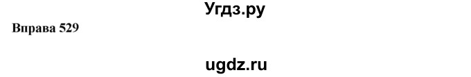 ГДЗ (Решебник) по украинскому языку 7 класс Глазова О.П. / вправа номер / 529
