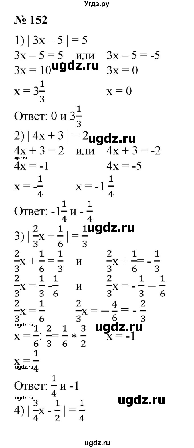 152. 1) |Зх - 5|	= 5;
2) |4х + 3| = 2;
3) |2/3x +1/6| = 1/3;
4) |3/4 x – 1/2| = 1/4.