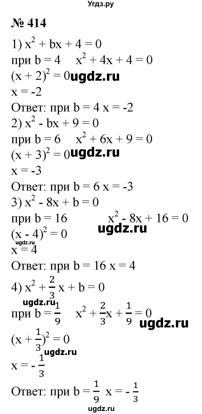 414. Найти такое положительное число Ь, чтобы левая часть уравнения оказалась квадратом суммы или разности, и ре¬шить полученное уравнение:
1) x^2+bx + 4 = 0; 
2) х^2-bх + 9=0;
3) x^2 -8х + b = 0; 
4) х^2 + 2/3х + b = 0.