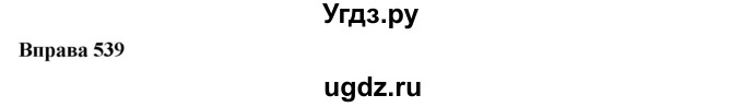 ГДЗ (Решебник) по украинскому языку 7 класс Глазова О.П. / вправа номер / 539
